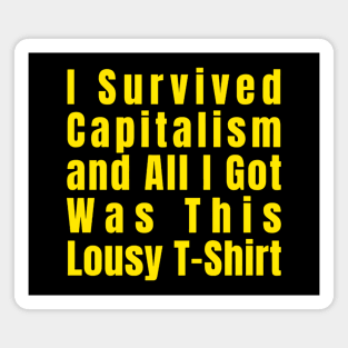 I Survived Capitalism and All I Got Was This Lousy T-Shirt Magnet